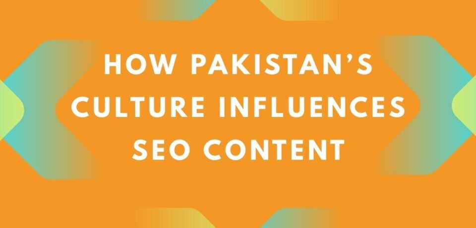 How Pakistan’s Culture Influences SEO Content