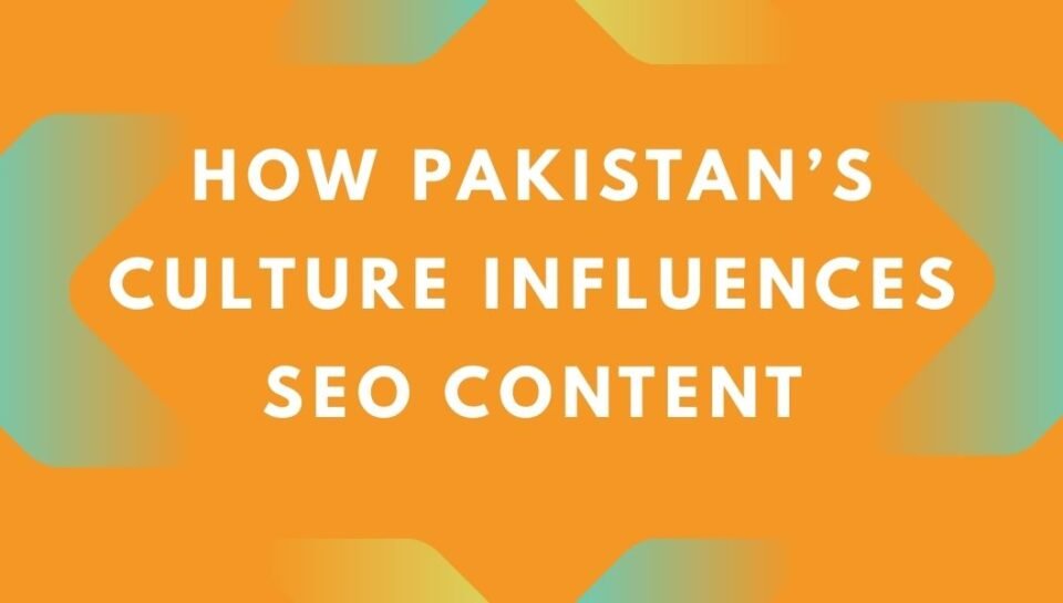 How Pakistan’s Culture Influences SEO Content How Pakistan’s Culture Influences SEO Content