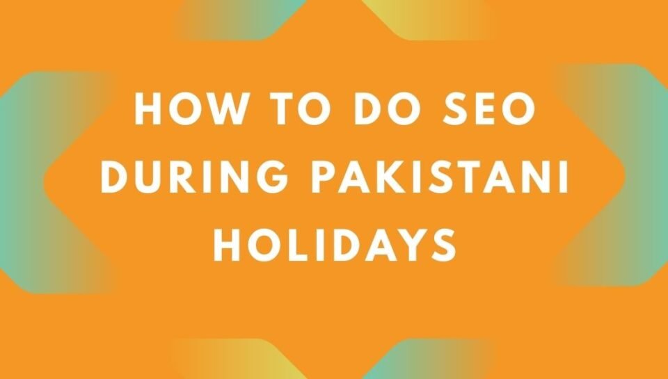 How to Do SEO During Pakistani Holidays How to Do SEO During Pakistani Holidays