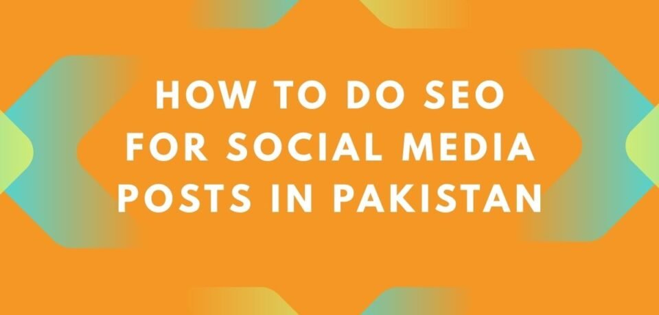 How to Do SEO for Social Media Posts in Pakistan