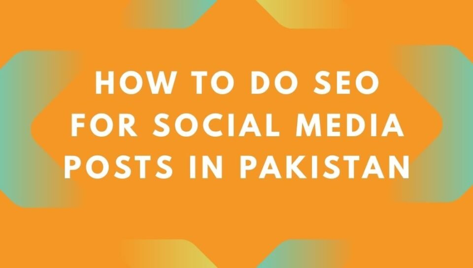 How to Do SEO for Social Media Posts in Pakistan How to Do SEO for Social Media Posts in Pakistan