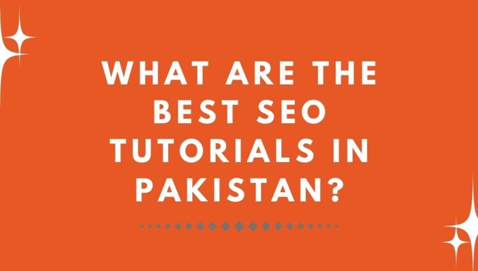 What Are the Best SEO Tutorials in Pakistan?