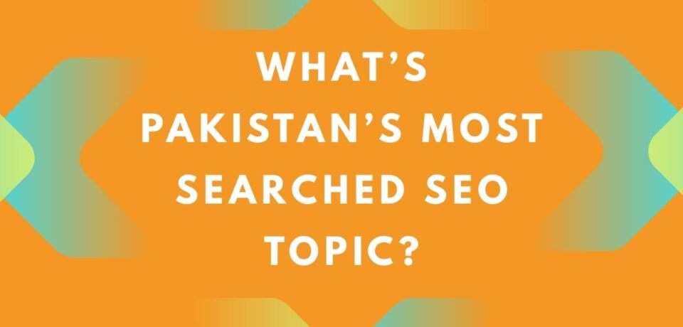 What’s Pakistan’s Most Searched SEO Topic