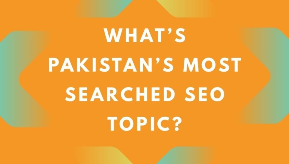 What’s Pakistan’s Most Searched SEO Topic What’s Pakistan’s Most Searched SEO Topic