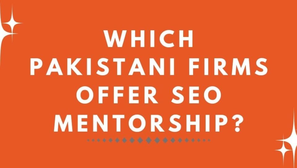 Which Pakistani Firms Offer SEO Mentorship (1) Which Pakistani Firms Offer SEO Mentorship?